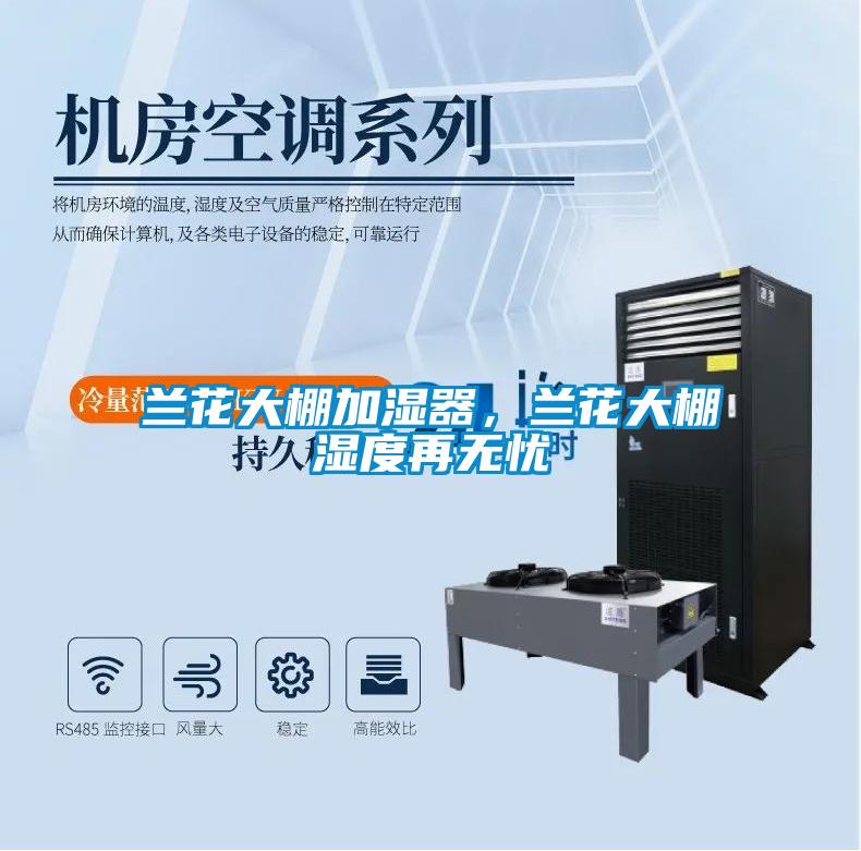 蘭花大棚加濕器，蘭花大棚濕度再無(wú)憂(yōu)