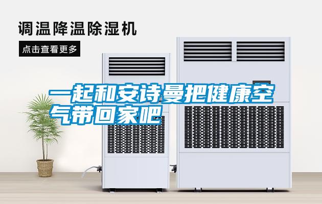 一起和安詩(shī)曼把健康空氣帶回家吧
