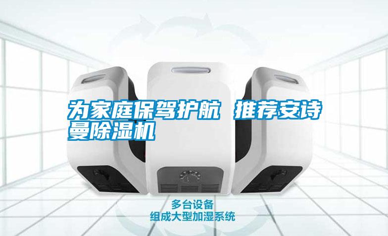 為家庭保駕護航 推薦安詩(shī)曼除濕機