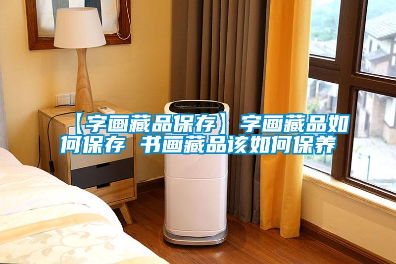 【字畫(huà)藏品保存】字畫(huà)藏品如何保存 書(shū)畫(huà)藏品該如何保養