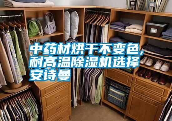 中藥材烘干不變色,耐高溫除濕機選擇安詩(shī)曼