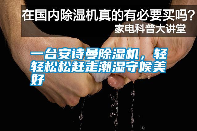 一臺安詩(shī)曼除濕機，輕輕松松趕走潮濕守候美好