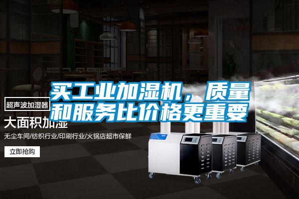 買(mǎi)工業(yè)加濕機，質(zhì)量和服務(wù)比價(jià)格更重要