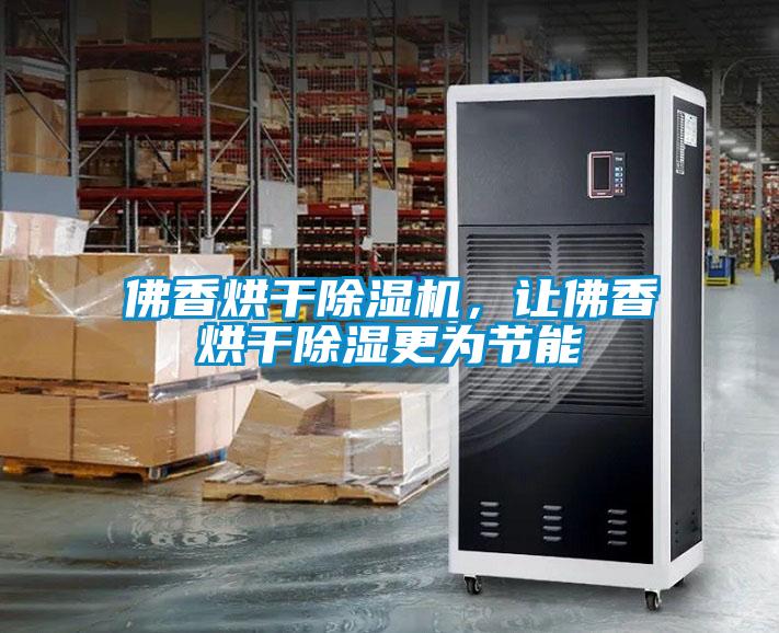 佛香烘干除濕機，讓佛香烘干除濕更為節能