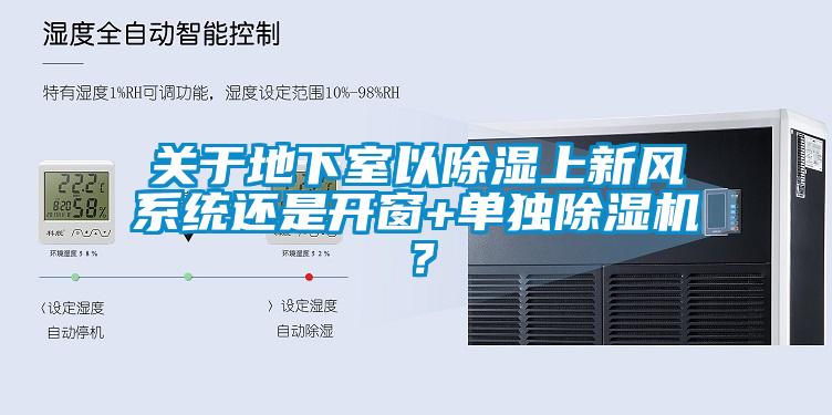 關(guān)于地下室以除濕上新風(fēng)系統還是開(kāi)窗+單獨除濕機？