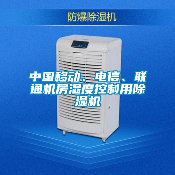 中國移動(dòng)、電信、聯(lián)通機房濕度控制用除濕機