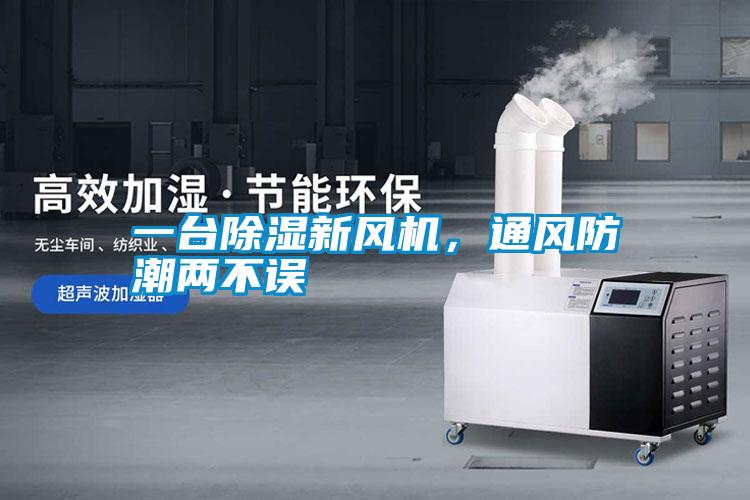 一臺除濕新風(fēng)機，通風(fēng)防潮兩不誤