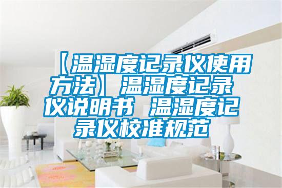 【溫濕度記錄儀使用方法】溫濕度記錄儀說(shuō)明書(shū) 溫濕度記錄儀校準規范