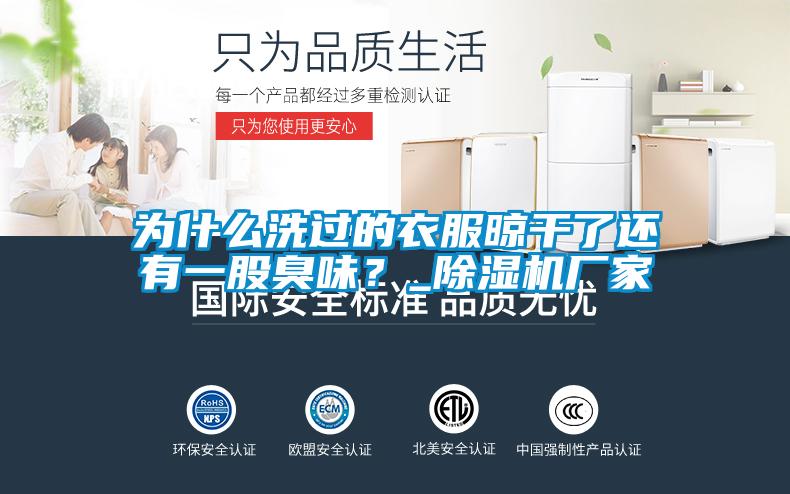 為什么洗過(guò)的衣服晾干了還有一股臭味？_除濕機廠(chǎng)家
