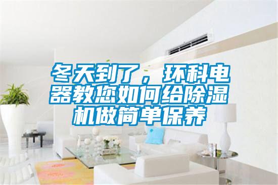 冬天到了，環(huán)科電器教您如何給除濕機做簡(jiǎn)單保養