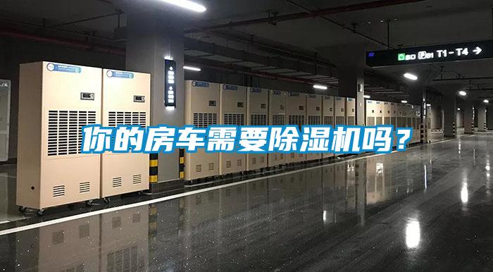 你的房車(chē)需要除濕機嗎？