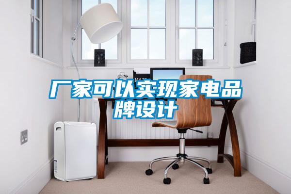 廠(chǎng)家可以實(shí)現家電品牌設計