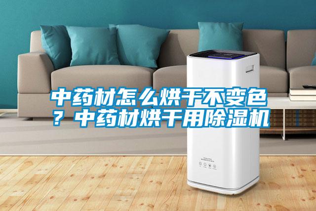 中藥材怎么烘干不變色？中藥材烘干用除濕機