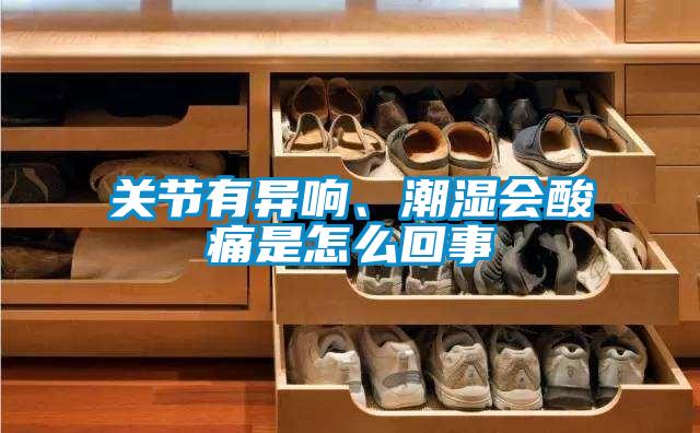 關(guān)節有異響、潮濕會(huì )酸痛是怎么回事