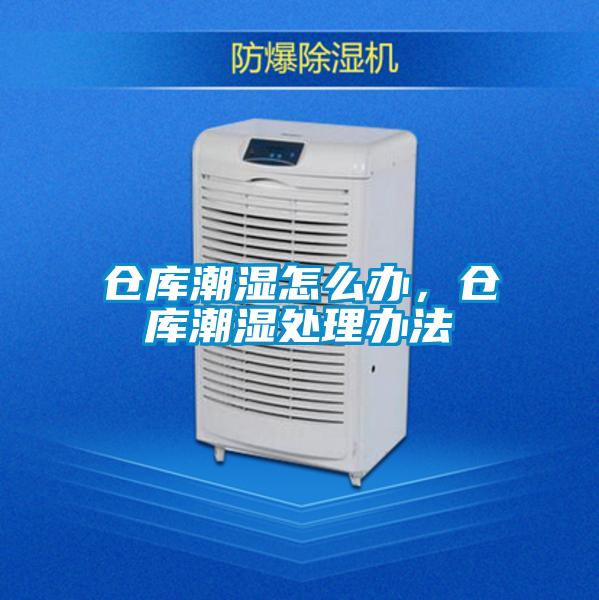 倉庫潮濕怎么辦，倉庫潮濕處理辦法
