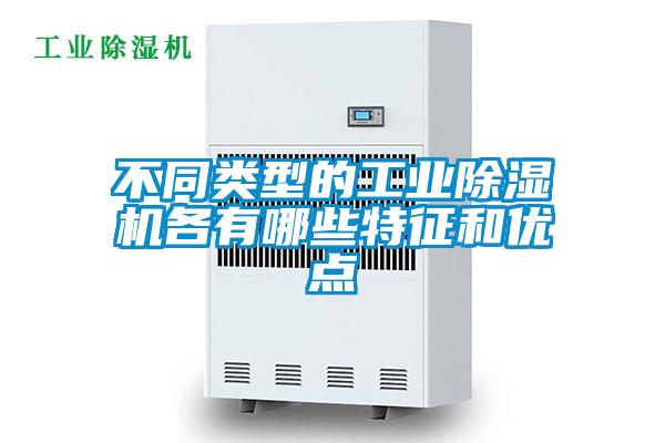不同類(lèi)型的工業(yè)除濕機各有哪些特征和優(yōu)點(diǎn)