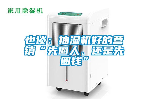 也談：抽濕機好的營(yíng)銷(xiāo)“先圈人、還是先圈錢(qián)”