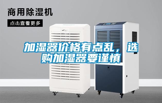 加濕器價(jià)格有點(diǎn)亂，選購加濕器要謹慎