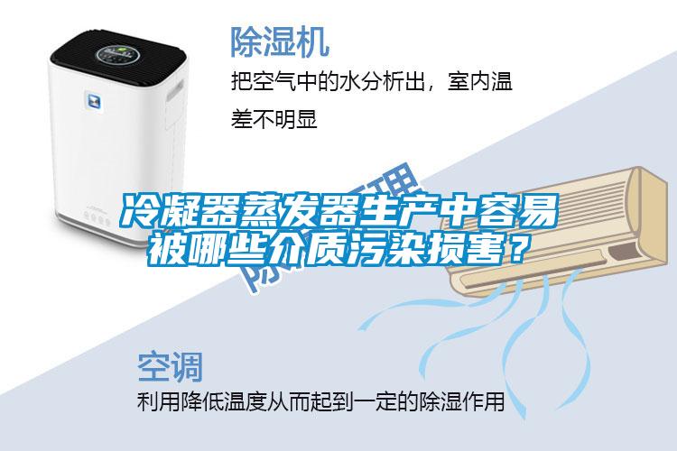 冷凝器蒸發(fā)器生產(chǎn)中容易被哪些介質(zhì)污染損害？
