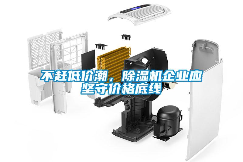 不趕低價(jià)潮，除濕機企業(yè)應堅守價(jià)格底線(xiàn)