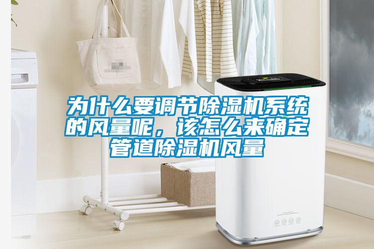 為什么要調節除濕機系統的風(fēng)量呢，該怎么來(lái)確定管道除濕機風(fēng)量