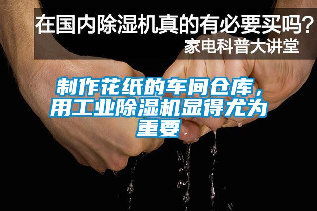 制作花紙的車(chē)間倉庫,用工業(yè)除濕機顯得尤為重要