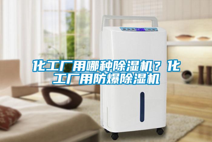 化工廠(chǎng)用哪種除濕機？化工廠(chǎng)用防爆除濕機