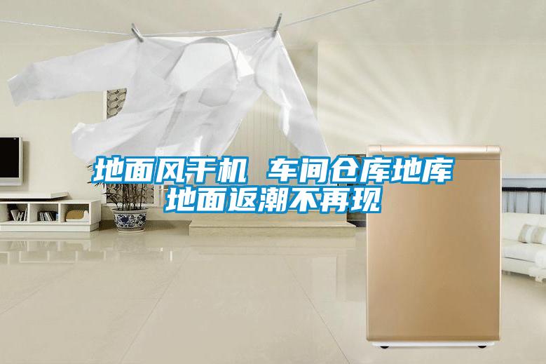 地面風(fēng)干機 車(chē)間倉庫地庫地面返潮不再現