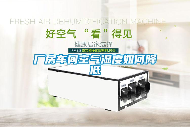 廠(chǎng)房車(chē)間空氣濕度如何降低