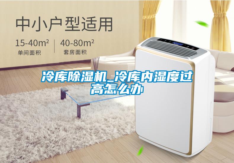 冷庫除濕機_冷庫內濕度過(guò)高怎么辦