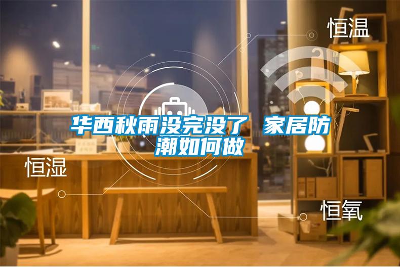 華西秋雨沒(méi)完沒(méi)了 家居防潮如何做