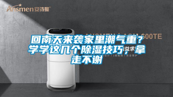 回南天來(lái)襲家里潮氣重？學(xué)學(xué)這幾個(gè)除濕技巧，拿走不謝