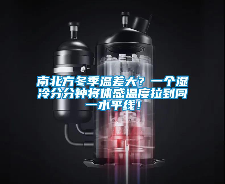 南北方冬季溫差大？一個(gè)濕冷分分鐘將體感溫度拉到同一水平線(xiàn)！