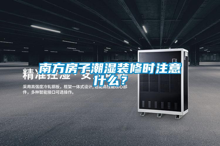 南方房子潮濕裝修時(shí)注意什么？