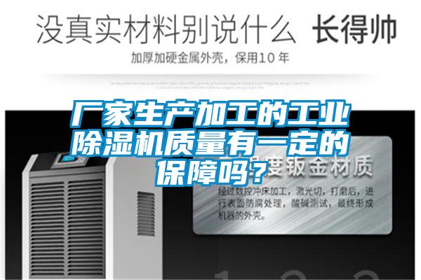廠(chǎng)家生產(chǎn)加工的工業(yè)除濕機質(zhì)量有一定的保障嗎？