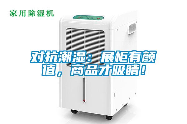對抗潮濕：展柜有顏值，商品才吸睛！