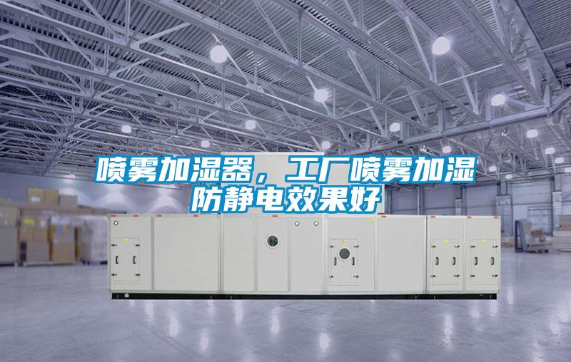 噴霧加濕器，工廠(chǎng)噴霧加濕防靜電效果好
