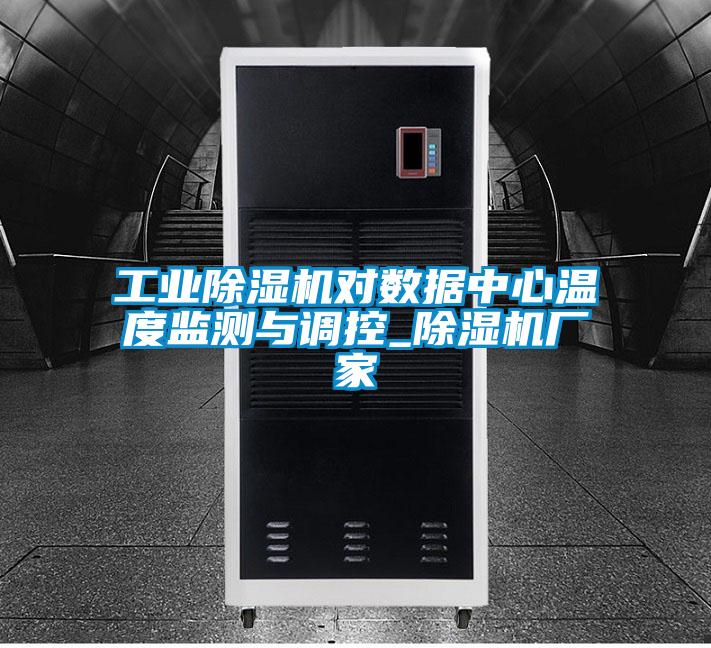 工業(yè)除濕機對數據中心溫度監測與調控_除濕機廠(chǎng)家
