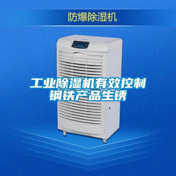工業(yè)除濕機有效控制鋼鐵產(chǎn)品生銹