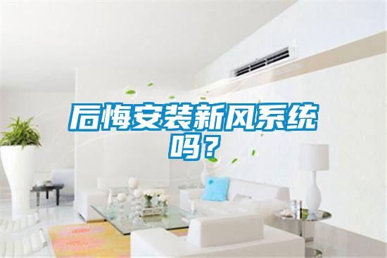 后悔安裝新風(fēng)系統嗎？