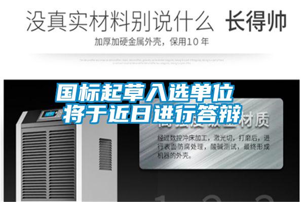 國標起草入選單位 將于近日進(jìn)行答辯