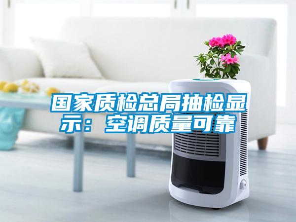 國家質(zhì)檢總局抽檢顯示：空調質(zhì)量可靠