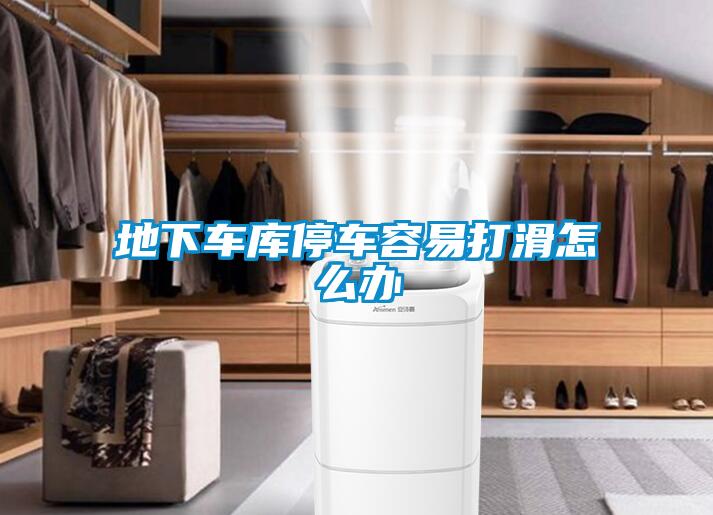 地下車(chē)庫停車(chē)容易打滑怎么辦