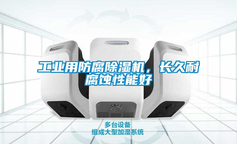 工業(yè)用防腐除濕機，長(cháng)久耐腐蝕性能好