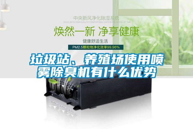垃圾站、養殖場(chǎng)使用噴霧除臭機有什么優(yōu)勢