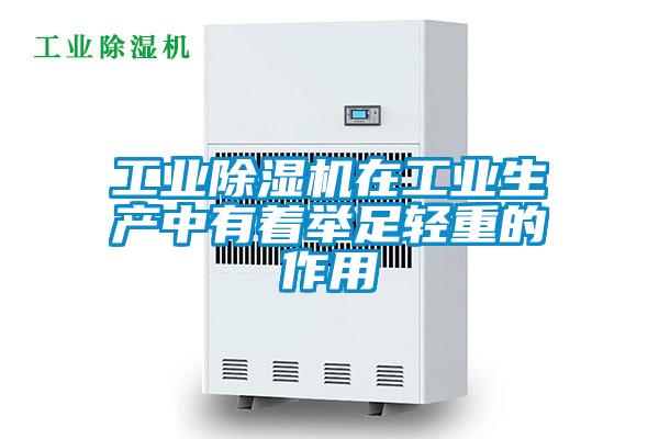 工業(yè)除濕機在工業(yè)生產(chǎn)中有著(zhù)舉足輕重的作用