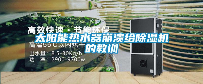 太陽(yáng)能熱水器崩潰給除濕機的教訓