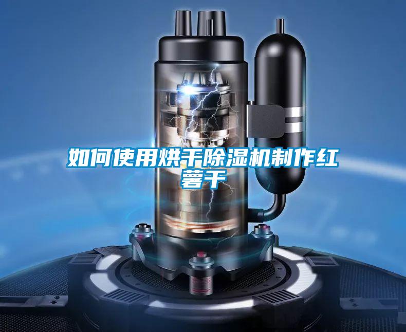 如何使用烘干除濕機制作紅薯干