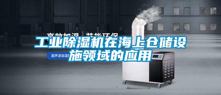 工業(yè)除濕機在海上倉儲設施領(lǐng)域的應用
