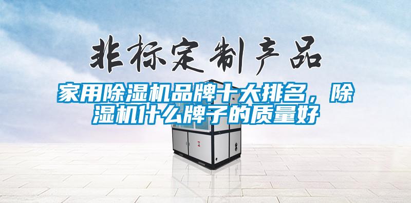 家用除濕機品牌十大排名，除濕機什么牌子的質(zhì)量好